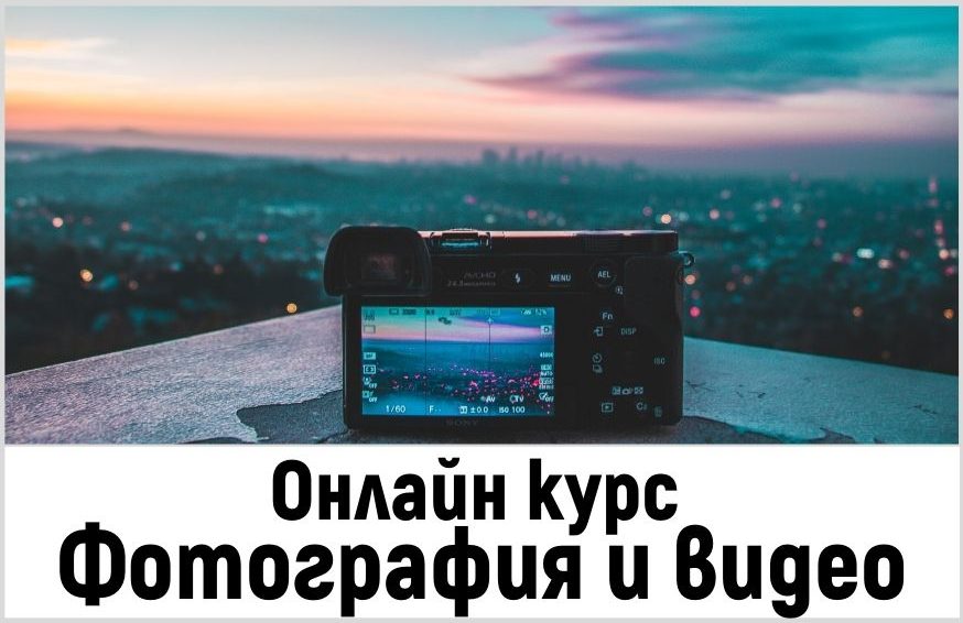 Онлайн курс за начинаещи „Фотография и видео“